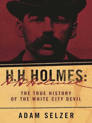cover image of H. H. Holmes: the True History of the White City Devil